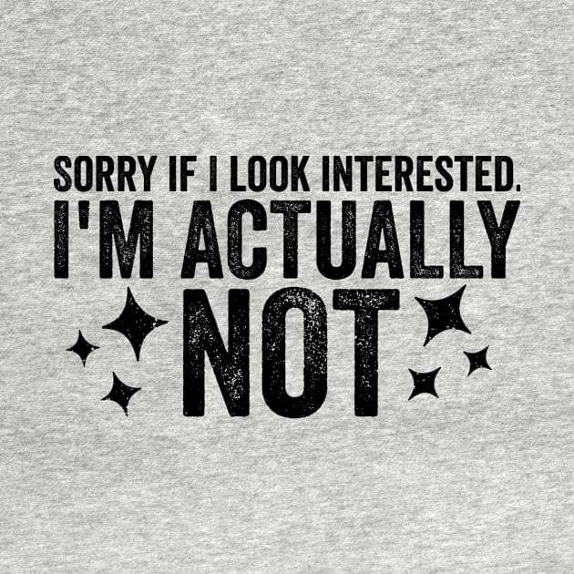 Sorry If I Look Interested I'm Actually Not Funny Sarcastic Sarcasm Humor Statement by ballhard